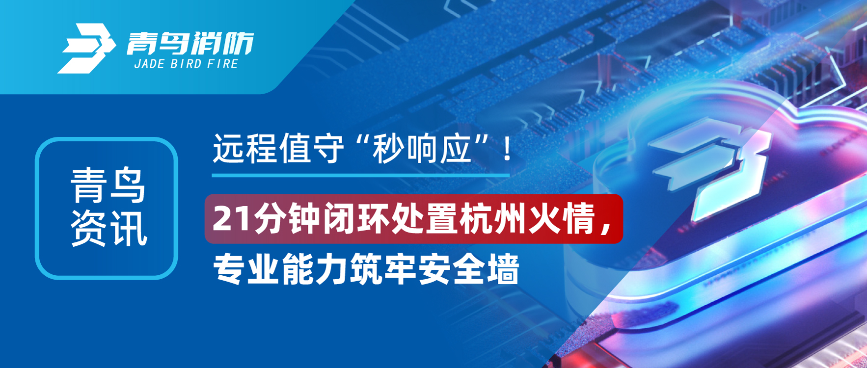 青鸟资讯 | 远程值守“秒响应”！21分钟关环措置杭州火情，专业能力筑牢安全墙